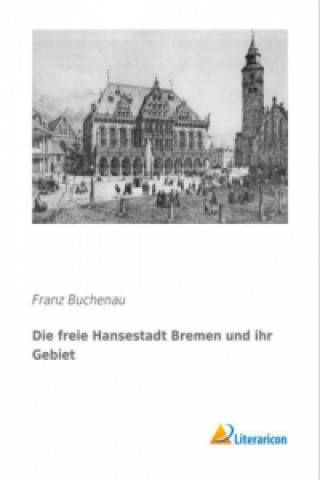 Книга Die freie Hansestadt Bremen und ihr Gebiet Franz Buchenau