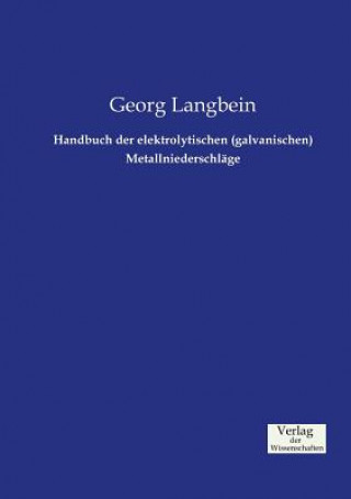 Könyv Handbuch der elektrolytischen (galvanischen) Metallniederschlage Georg Langbein