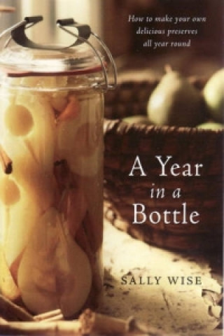 Könyv Year in a Bottle: Preserving and Conserving Fruit and Vegetables Throughout the Year Sally Wise