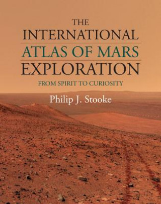 Carte International Atlas of Mars Exploration: Volume 2, 2004 to 2014 Philip J. Stooke