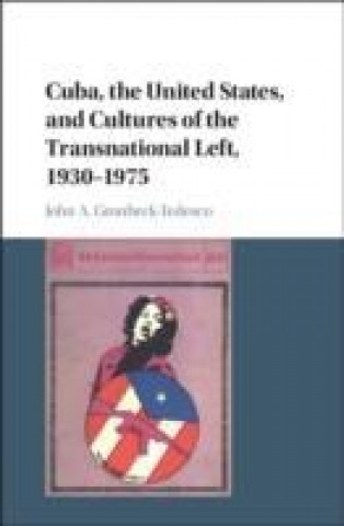 Knjiga Cuba, the United States, and Cultures of the Transnational Left, 1930-1975 John A. Gronbeck-Tedesco