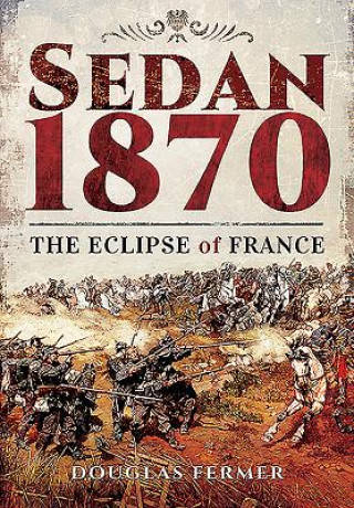 Carte Sedan 1870: the Eclipse of France Douglas Fermer