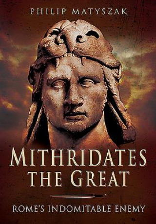 Książka Mithridates the Great: Rome's Indomitable Enemy Philip Matyszak