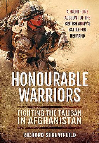 Könyv Honourable Warriors: Fighting the Taliban in Afghanistan Richard Streatfeild