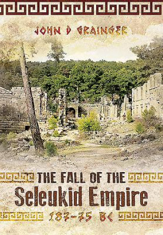 Könyv Fall of Seleukid Empire 187-75 BC John D Grainger