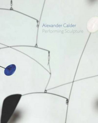 Kniha Alexander Calder: Performing Sculpture Ann Coxon