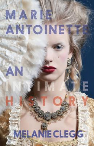 Kniha Marie Antoinette: An Intimate History Melanie Clegg