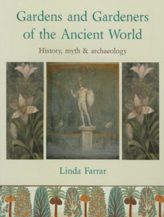 Kniha Gardens and Gardeners of the Ancient World Linda Farrar