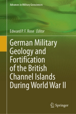 Kniha German Military Geology and Fortification of the British Channel Islands During World War II Edward P. F. Rose