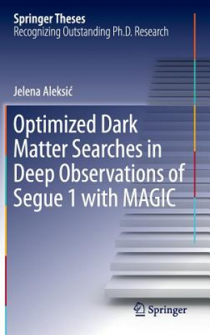Kniha Optimized Dark Matter Searches in Deep Observations of Segue 1 with MAGIC Jelena Aleksic