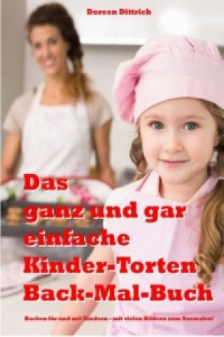 Kniha Das ganz und gar einfache Kinder-Torten Back-Mal-Buch Doreen Dittrich