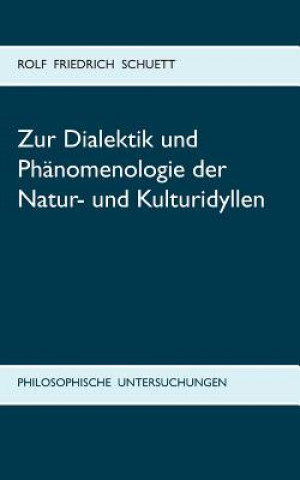 Könyv Zur Dialektik und Phanomenologie der Natur- und Kulturidyllen Rolf Friedrich Schuett