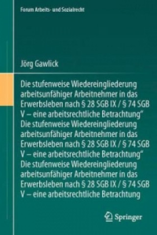 Kniha Die stufenweise Wiedereingliederung arbeitsunfahiger Arbeitnehmer in das Erwerbsleben nach  28 SGB IX /  74 SGB V - eine arbeitsrechtliche Betrachtung Jörg Gawlick