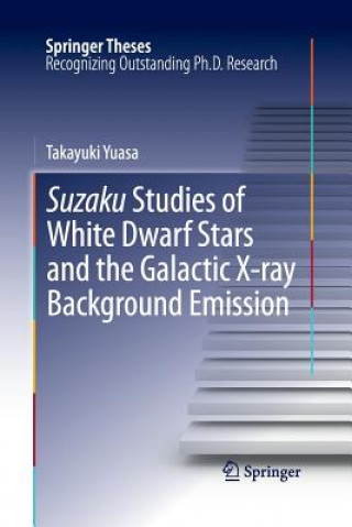 Kniha Suzaku Studies of White Dwarf Stars and the Galactic X-ray Background Emission Takayuki Yuasa