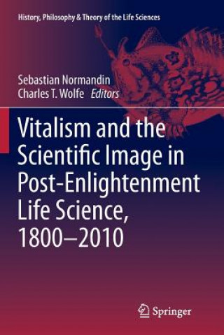 Buch Vitalism and the Scientific Image in Post-Enlightenment Life Science, 1800-2010 Sebastian Normandin