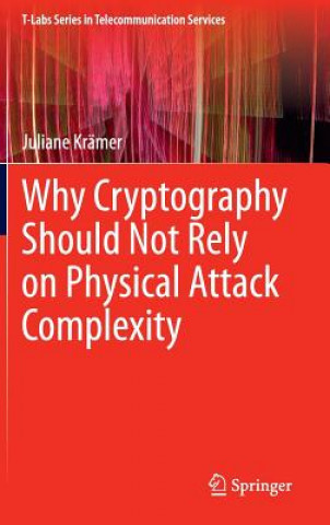 Kniha Why Cryptography Should Not Rely on Physical Attack Complexity Juliane Krämer