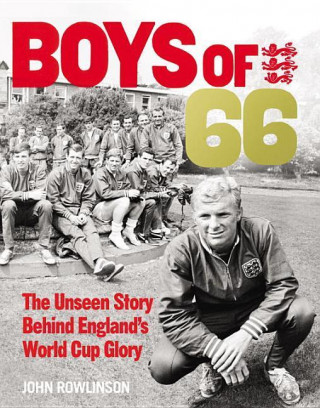 Kniha Boys of '66  - The Unseen Story Behind England's World Cup Glory John Rowlinson