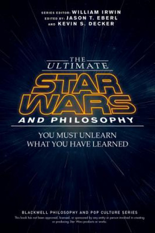Carte Ultimate Star Wars and Philosophy - You Must Unlearn What You Have Learned Jason T. Eberl