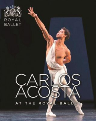 Könyv Carlos Acosta at the Royal Ballet The Royal Ballet