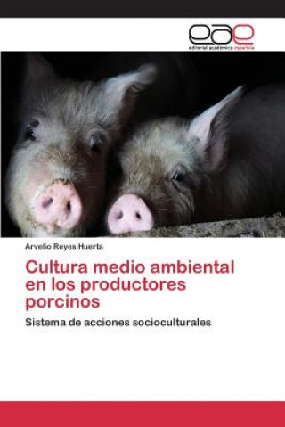 Książka Cultura medio ambiental en los productores porcinos Reyes Huerta Arvelio