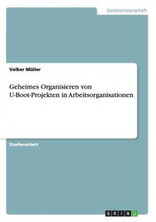 Könyv Geheimes Organisieren von U-Boot-Projekten in Arbeitsorganisationen Volker Muller
