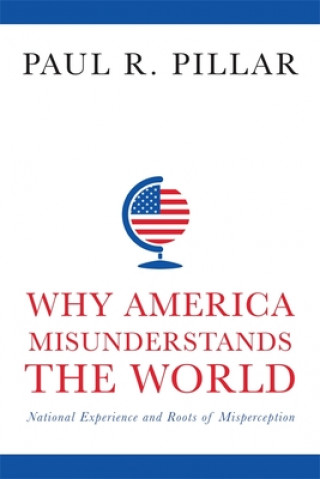 Carte Why America Misunderstands the World Paul R. Pillar