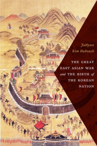 Könyv Great East Asian War and the Birth of the Korean Nation JaHyun Kim Haboush