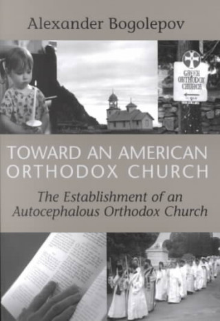 Kniha Toward an American Orthodox Church Alexander Bogolepov