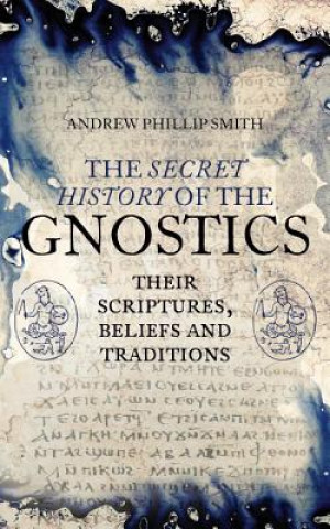 Knjiga Secret History of the Gnostics Andrew Philip Smith