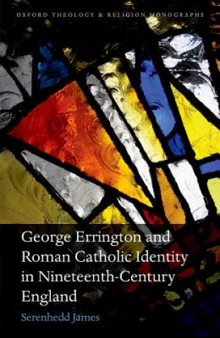 Carte George Errington and Roman Catholic Identity in Nineteenth-Century England Serenhedd James