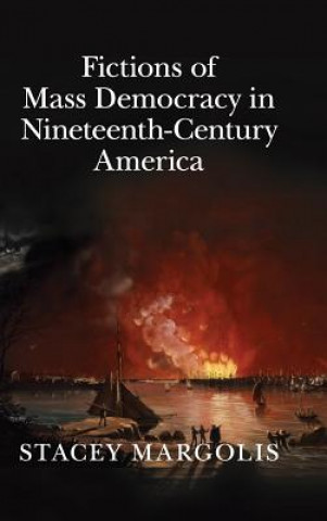 Kniha Fictions of Mass Democracy in Nineteenth-Century America Stacey Margolis