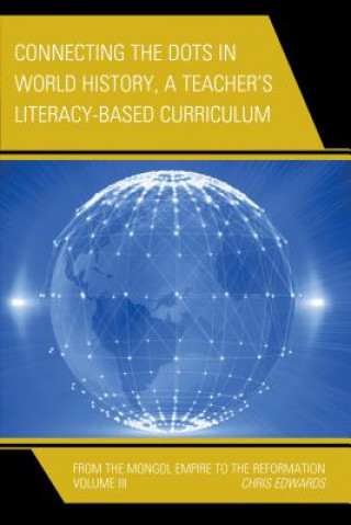 Carte Connecting the Dots in World History, A Teacher's Literacy Based Curriculum Chris Edwards