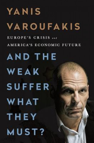 Könyv And the Weak Suffer What They Must? Yanis Varoufakis