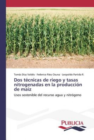 Kniha Dos tecnicas de riego y tasas nitrogenadas en la produccion de maiz Diaz Valdes Tomas