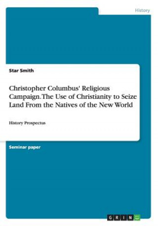 Kniha Christopher Columbus' Religious Campaign. The Use of Christianity to Seize Land From the Natives of the New World Star Smith