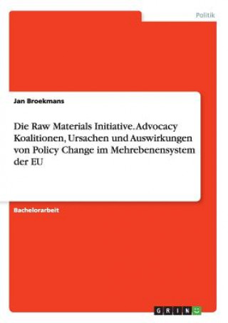 Kniha Raw Materials Initiative. Advocacy Koalitionen, Ursachen und Auswirkungen von Policy Change im Mehrebenensystem der EU Jan Broekmans