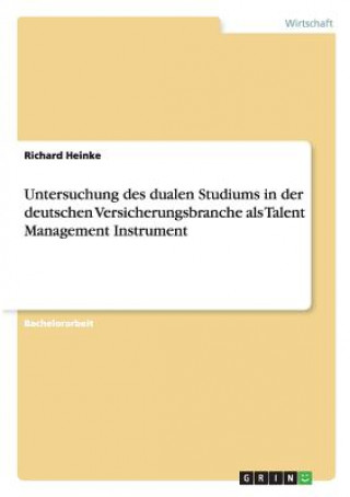 Книга Untersuchung des dualen Studiums in der deutschen Versicherungsbranche als Talent Management Instrument Richard Heinke