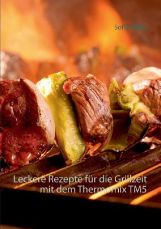 Carte Leckere Rezepte fur die Grillzeit mit dem Thermomix TM5 Sofia Marks