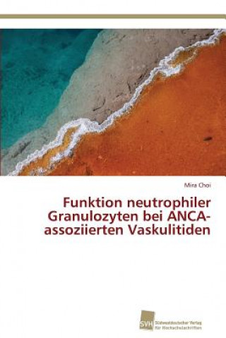 Könyv Funktion neutrophiler Granulozyten bei ANCA-assoziierten Vaskulitiden Choi Mira