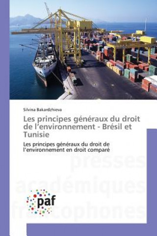 Kniha Les Principes Generaux Du Droit de L Environnement - Bresil Et Tunisie Bakardzhieva-S