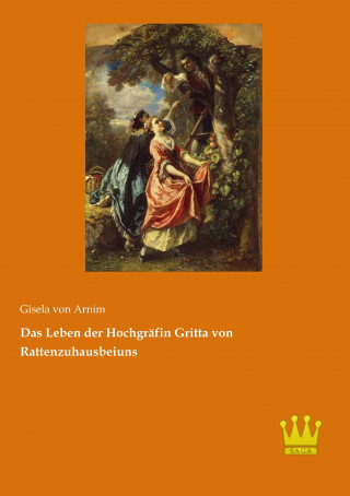 Książka Das Leben der Hochgräfin Gritta von Rattenzuhausbeiuns Gisela von Arnim