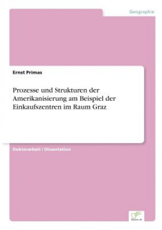 Carte Prozesse und Strukturen der Amerikanisierung am Beispiel der Einkaufszentren im Raum Graz Ernst Primas
