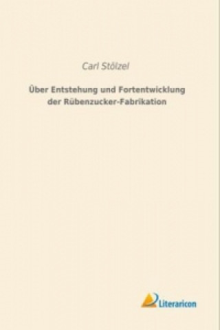 Buch Über Entstehung und Fortentwicklung der Rübenzucker-Fabrikation Carl Stölzel