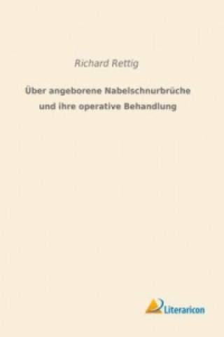 Kniha Über angeborene Nabelschnurbrüche und ihre operative Behandlung Richard Rettig
