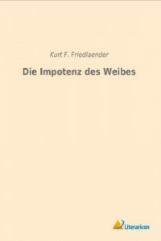 Könyv Die Impotenz des Weibes Kurt F. Friedlaender