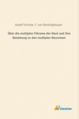 Βιβλίο Über die multiplen Fibrome der Haut und ihre Beziehung zu den multiplen Neuromen Rudolf Virchow