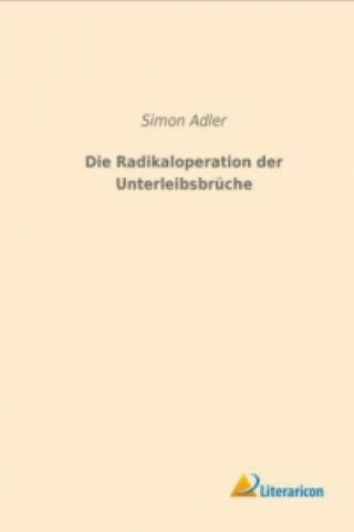 Carte Die Radikaloperation der Unterleibsbrüche Simon Adler
