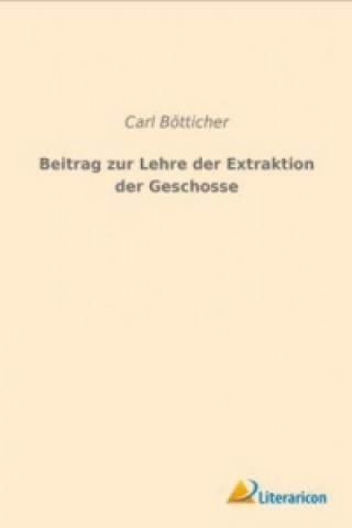 Kniha Beitrag zur Lehre der Extraktion der Geschosse Carl Bötticher