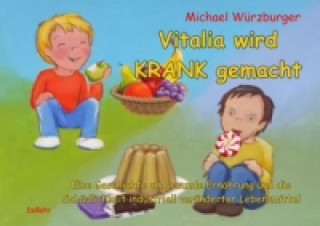 Book Vitalia wird krank gemacht - Eine Geschichte um gesunde Ernährung und die Schädlichkeit industriell veränderter Lebensmittel Michael Würzburger