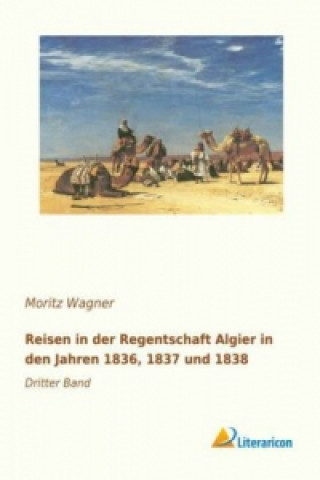 Knjiga Reisen in der Regentschaft Algier in den Jahren 1836, 1837 und 1838 Moritz Wagner